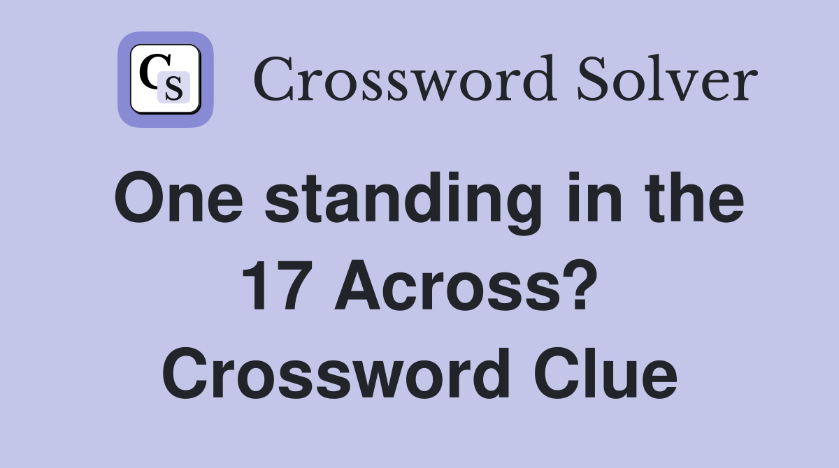 One standing in the 17 Across? Crossword Clue