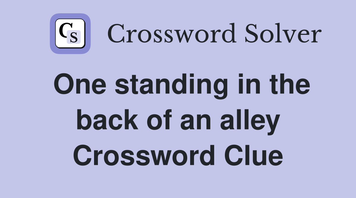 One standing in the back of an alley Crossword Clue