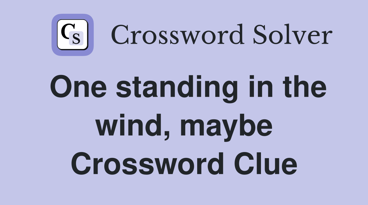 One standing in the wind, maybe Crossword Clue