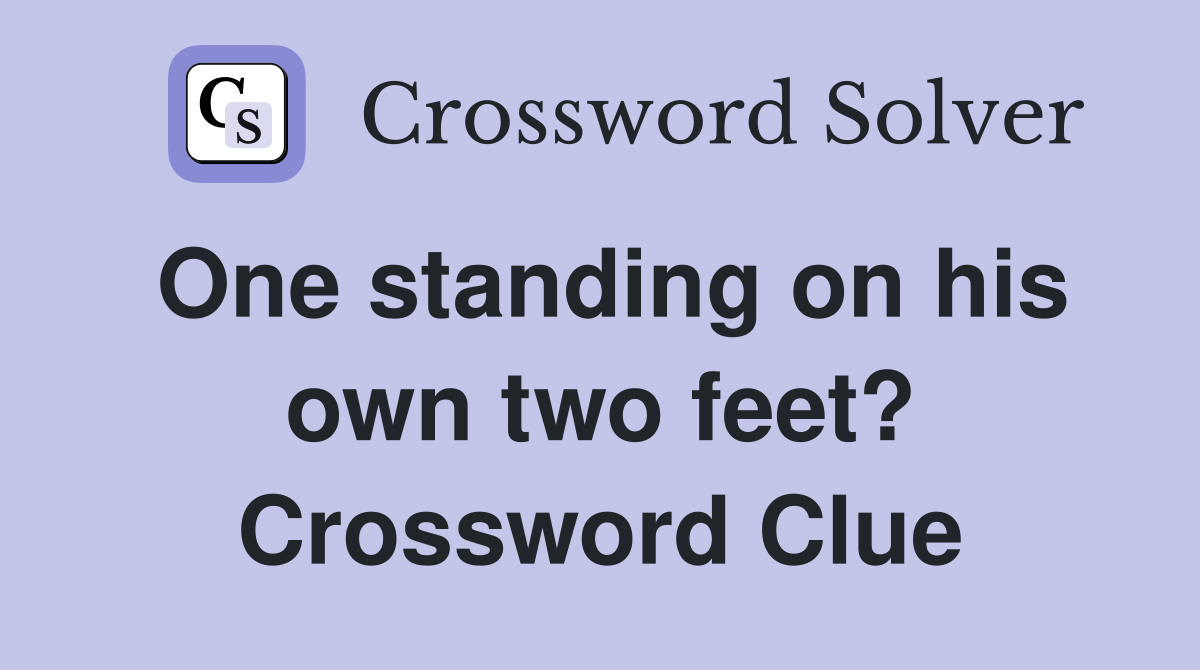 One standing on his own two feet? Crossword Clue