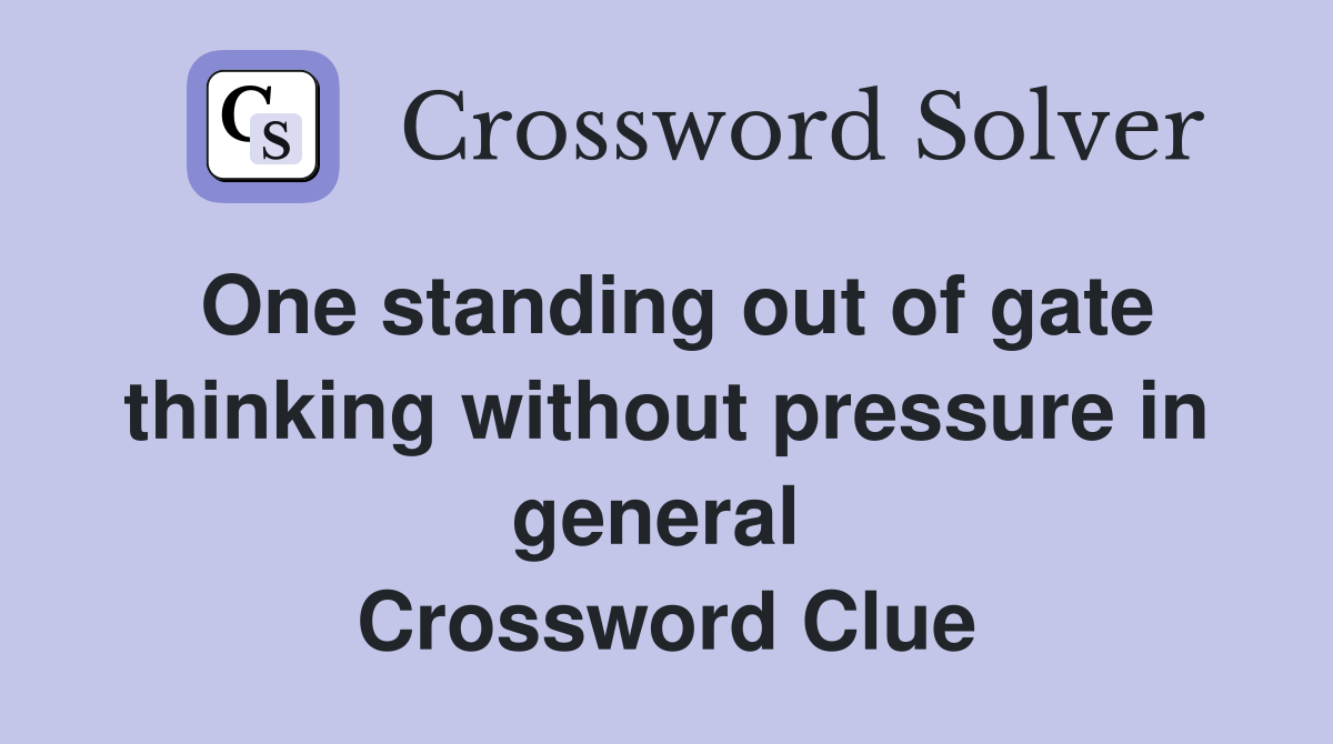 One standing out of gate thinking without pressure in general  Crossword Clue