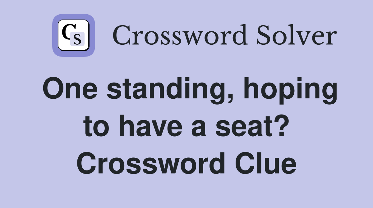 One standing, hoping to have a seat? Crossword Clue