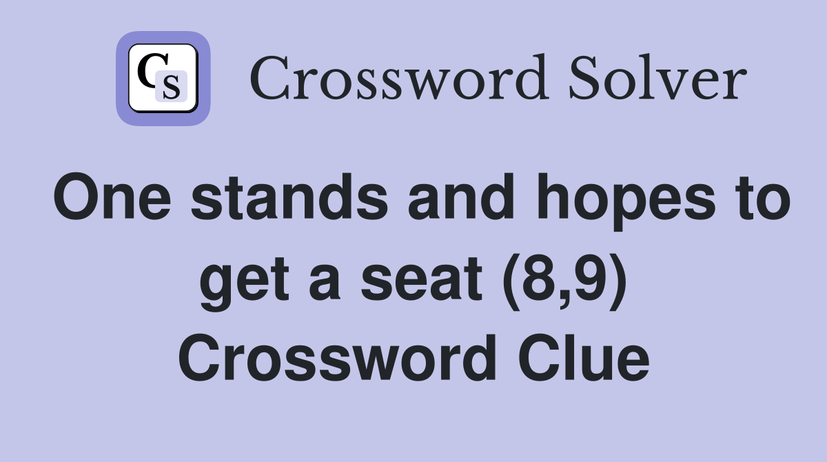 One stands and hopes to get a seat (8,9) Crossword Clue