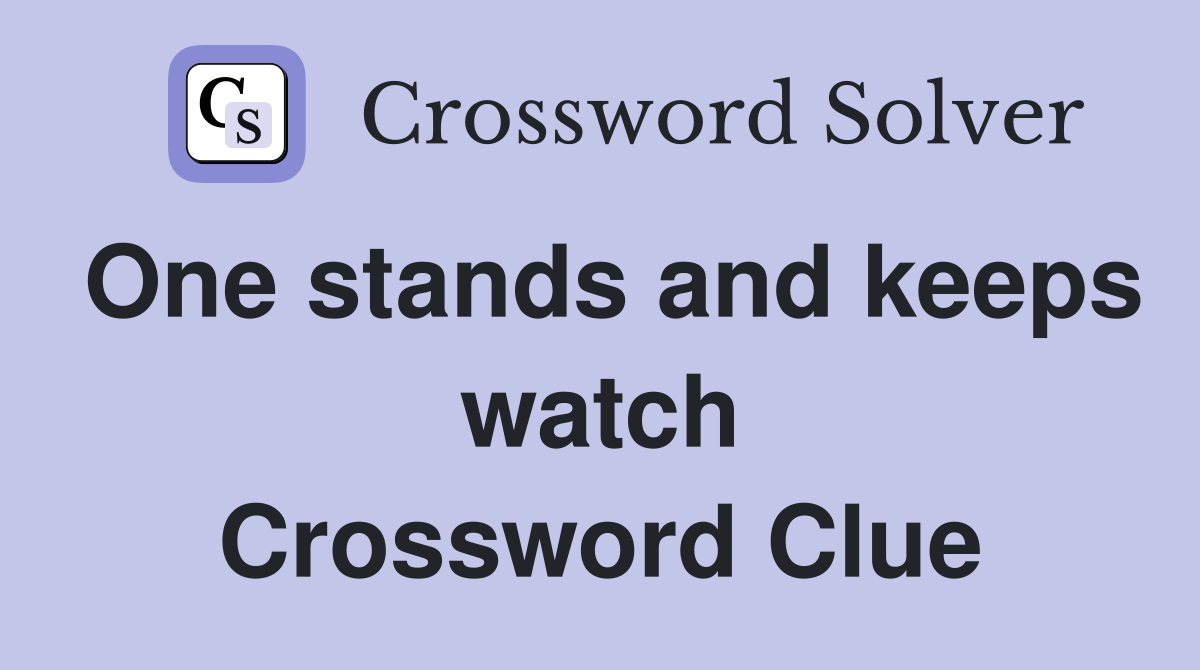 One stands and keeps watch Crossword Clue
