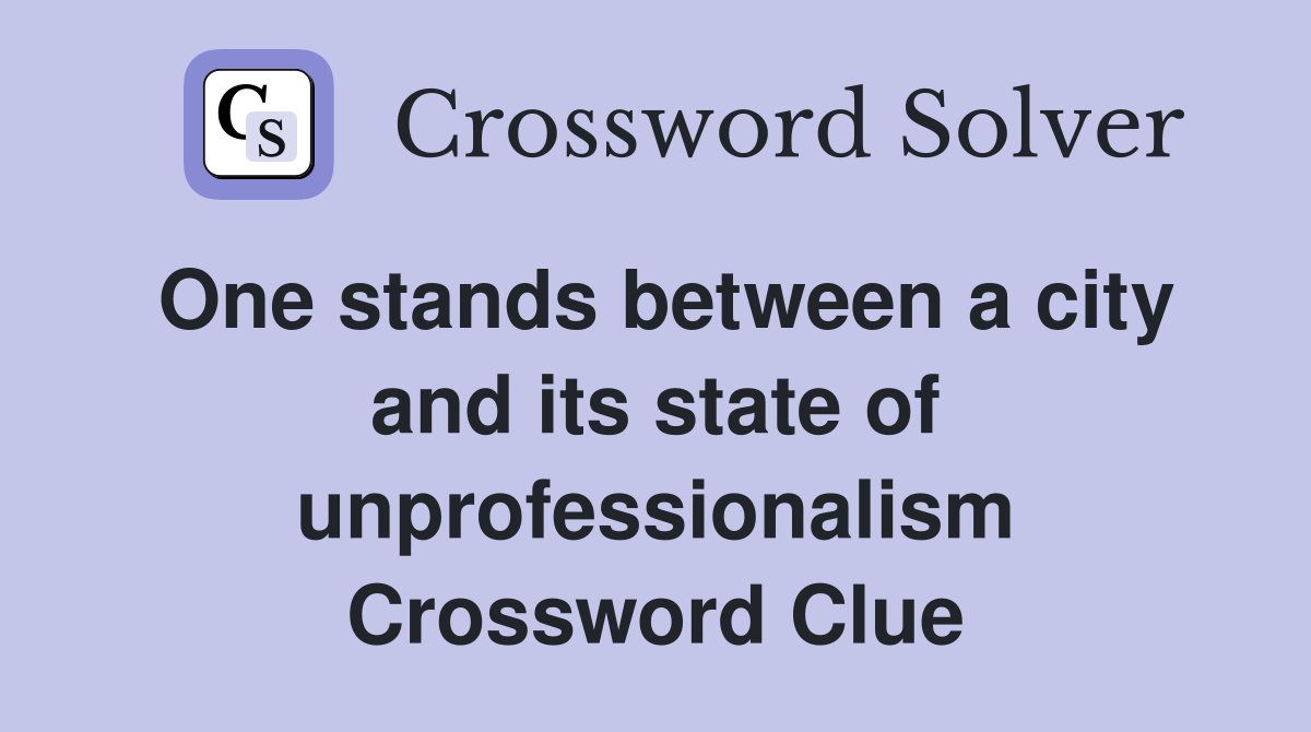 One stands between a city and its state of unprofessionalism Crossword Clue