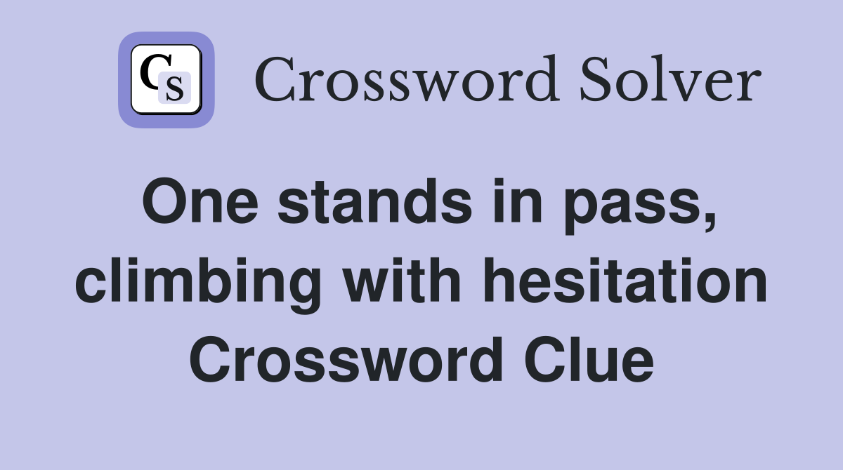 One stands in pass, climbing with hesitation Crossword Clue