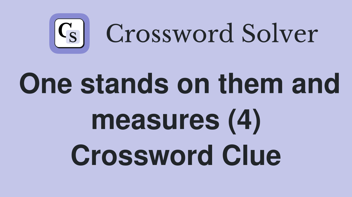 One stands on them and measures (4) Crossword Clue