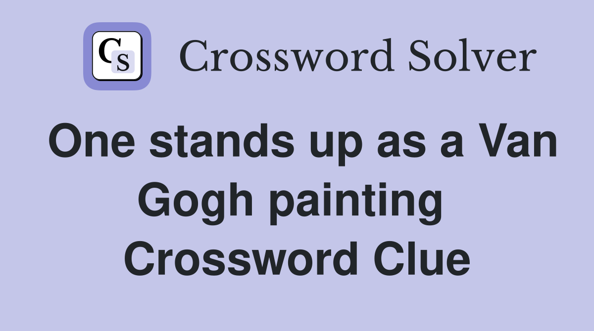 One stands up as a Van Gogh painting  Crossword Clue