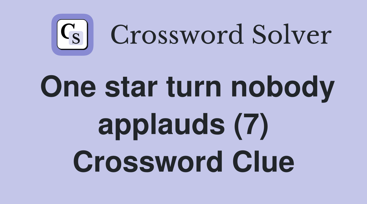 One star turn nobody applauds (7) Crossword Clue