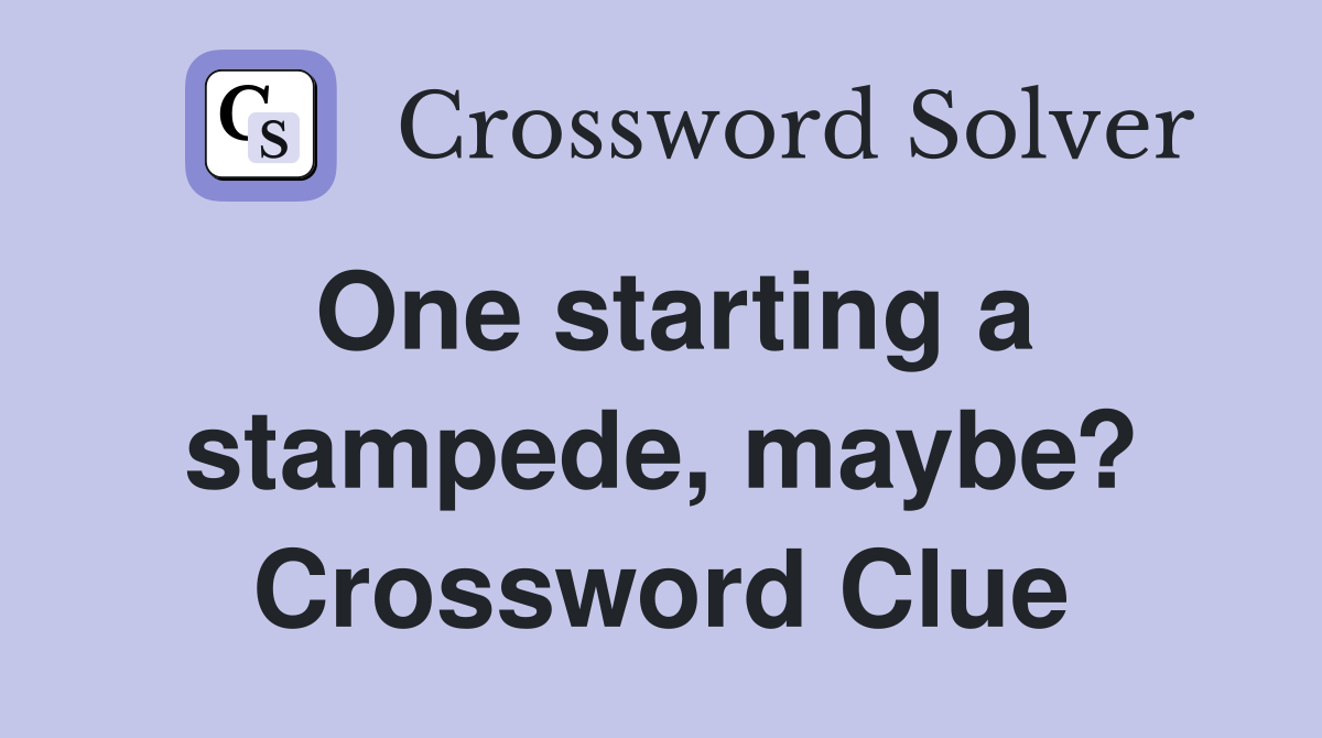 One starting a stampede, maybe? Crossword Clue