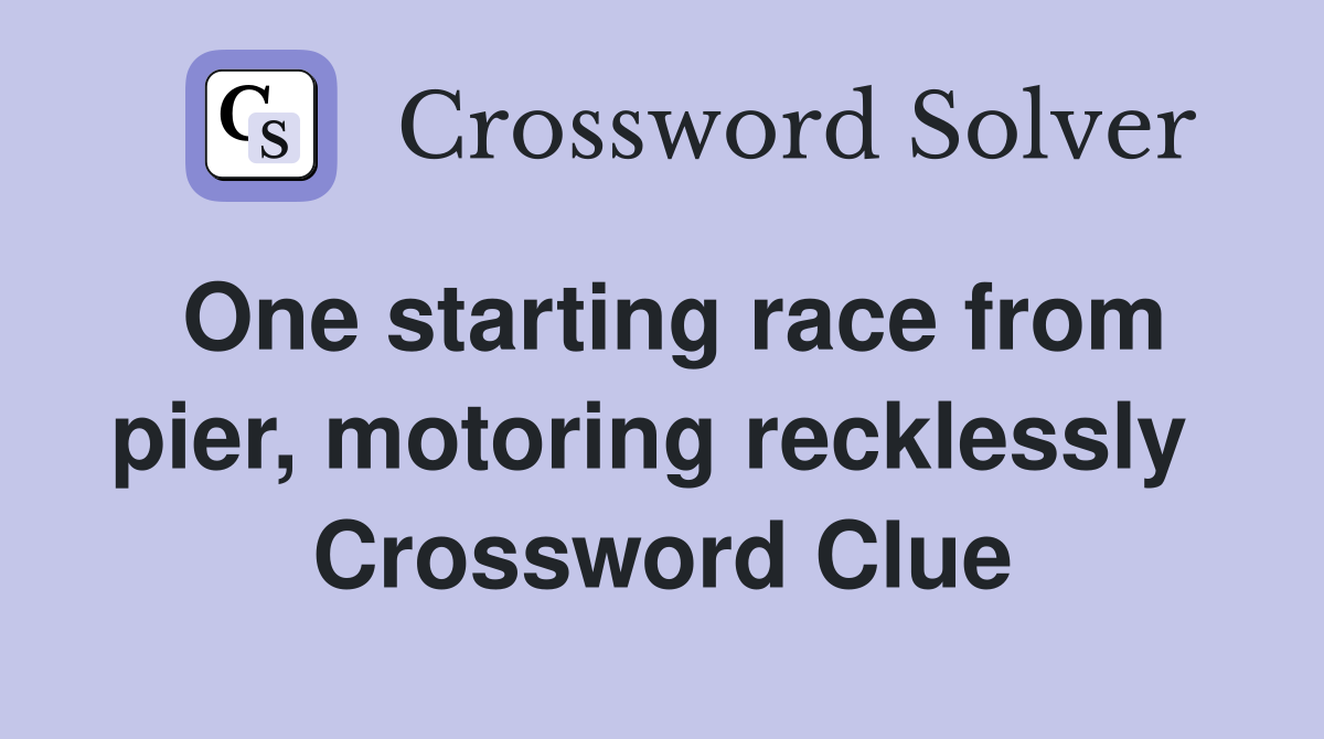 One starting race from pier, motoring recklessly  Crossword Clue