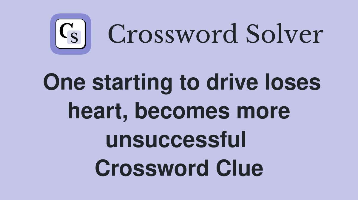 One starting to drive loses heart, becomes more unsuccessful  Crossword Clue