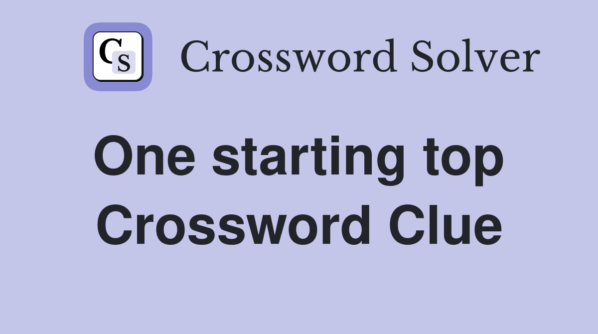 One starting top  Crossword Clue