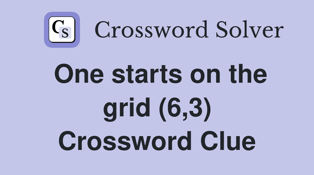 One starts on the grid (6,3) Crossword Clue