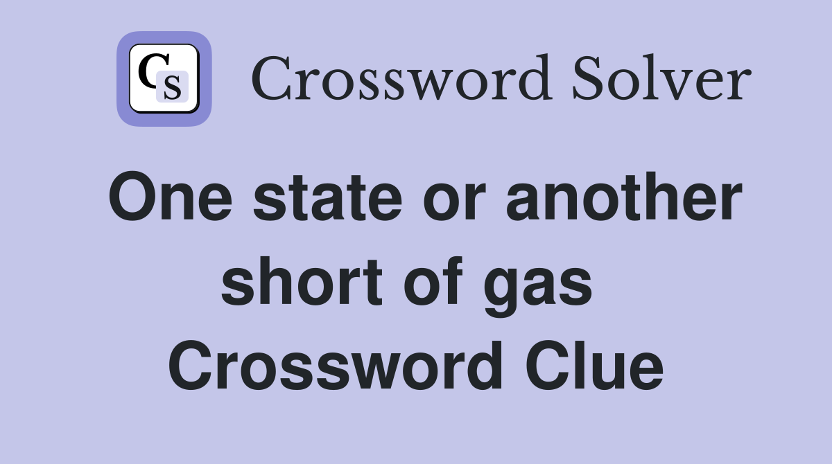 One state or another short of gas  Crossword Clue