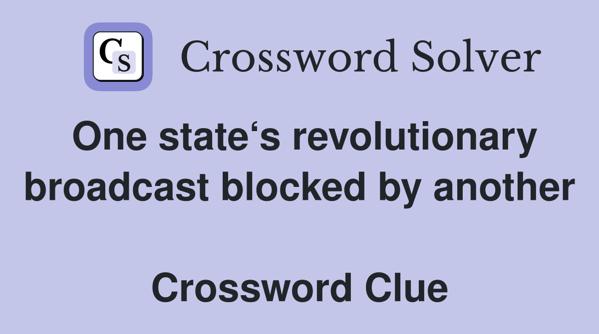 One state‘s revolutionary broadcast blocked by another  Crossword Clue