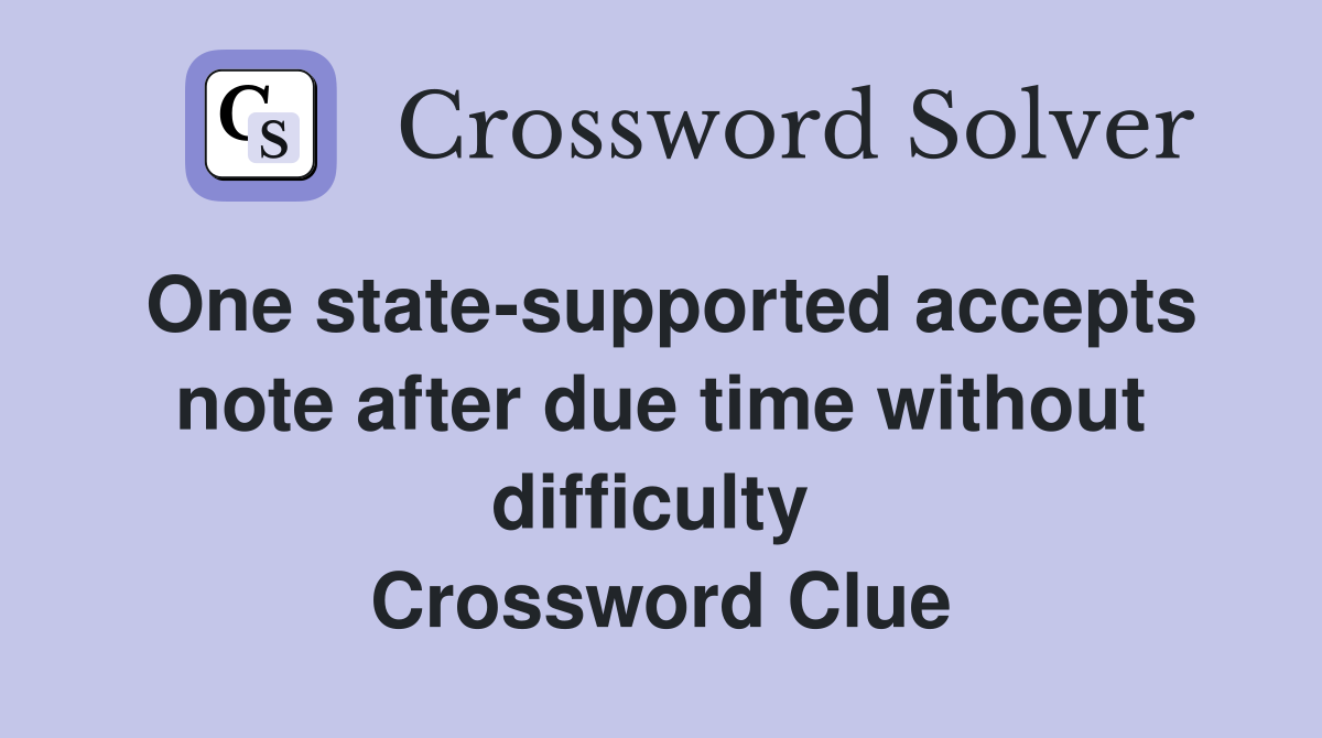 One state-supported accepts note after due time without difficulty  Crossword Clue