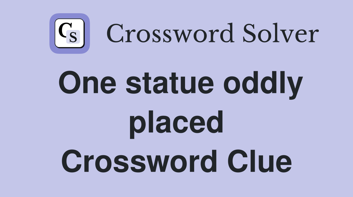 One statue oddly placed Crossword Clue