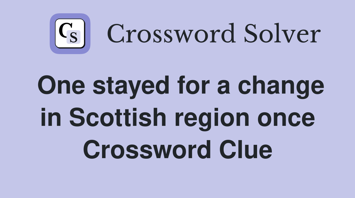 One stayed for a change in Scottish region once Crossword Clue