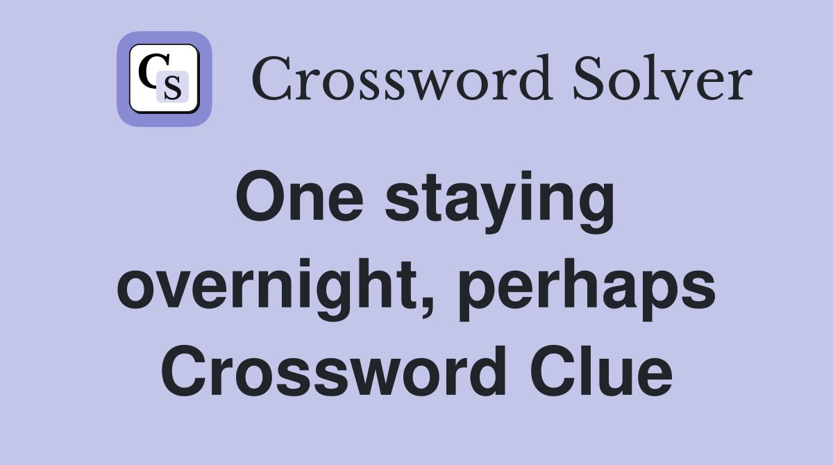 One staying overnight, perhaps Crossword Clue