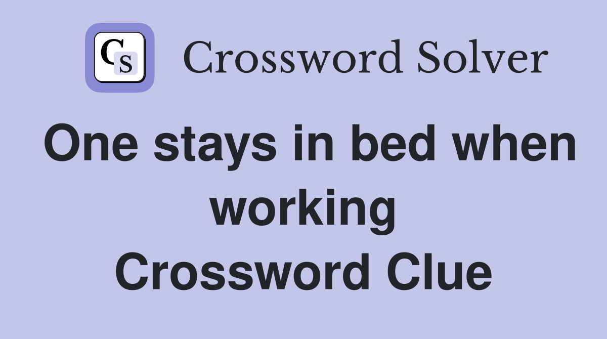 One stays in bed when working Crossword Clue