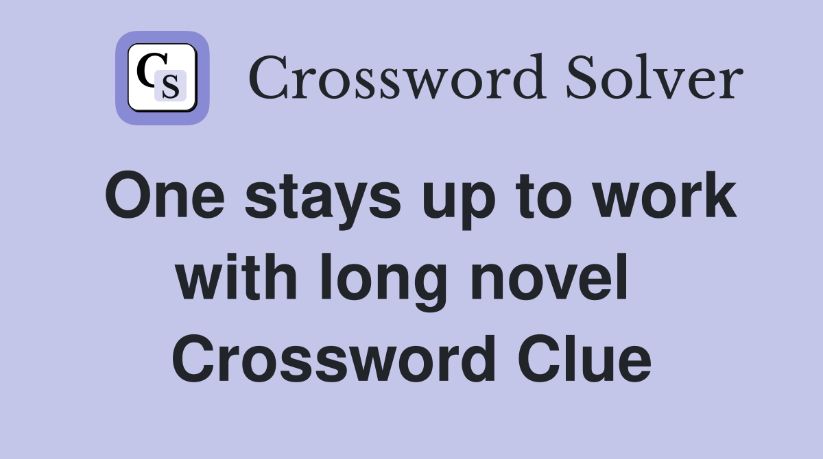 One stays up to work with long novel  Crossword Clue