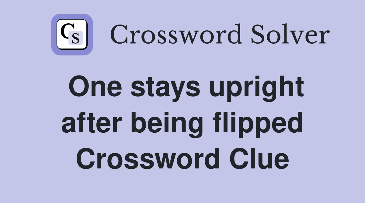 One stays upright after being flipped Crossword Clue