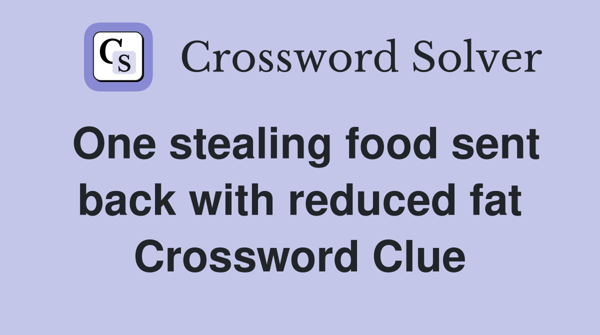 One stealing food sent back with reduced fat Crossword Clue