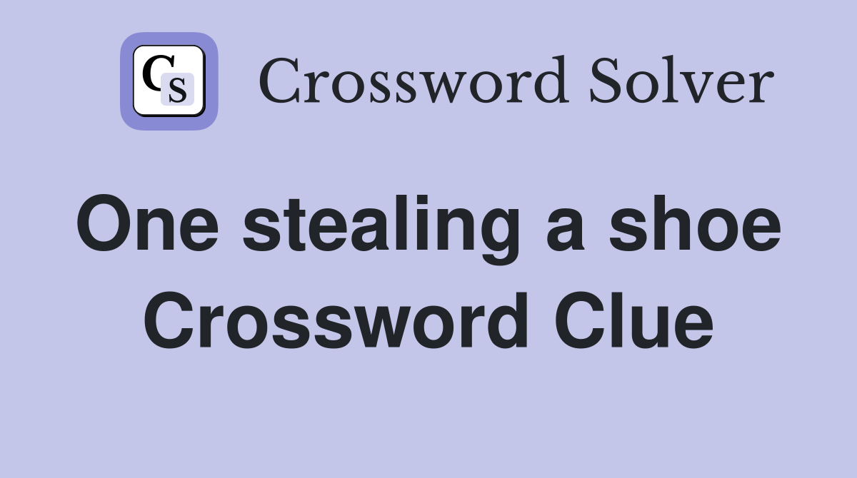 One stealing a shoe  Crossword Clue