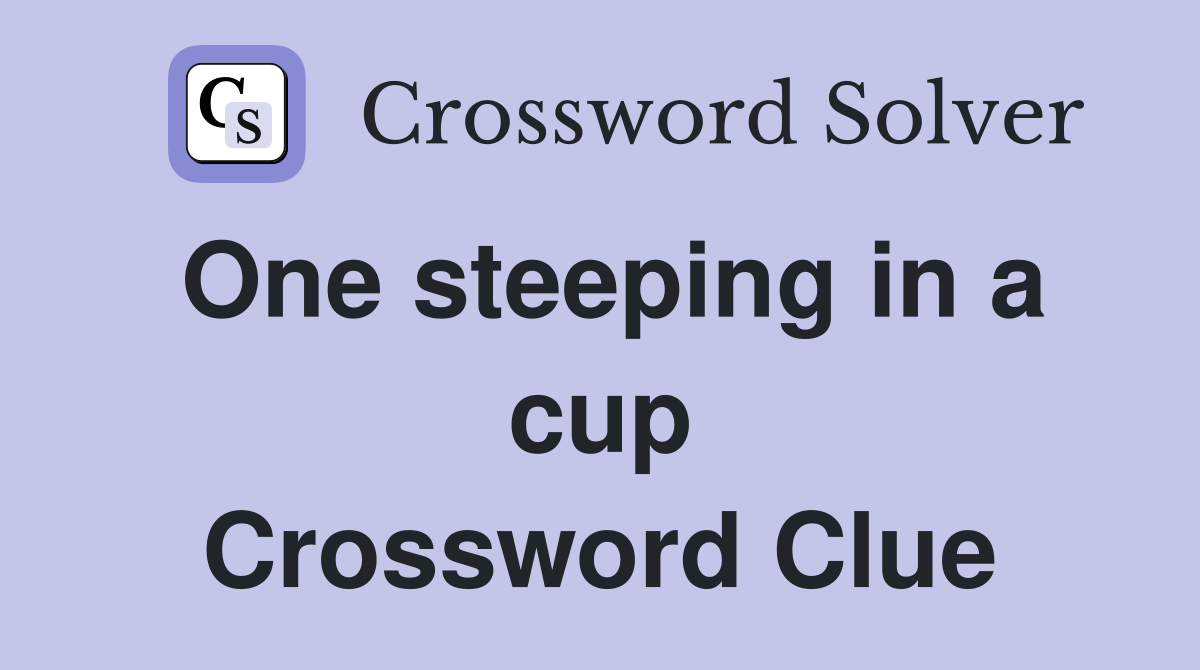 One steeping in a cup Crossword Clue