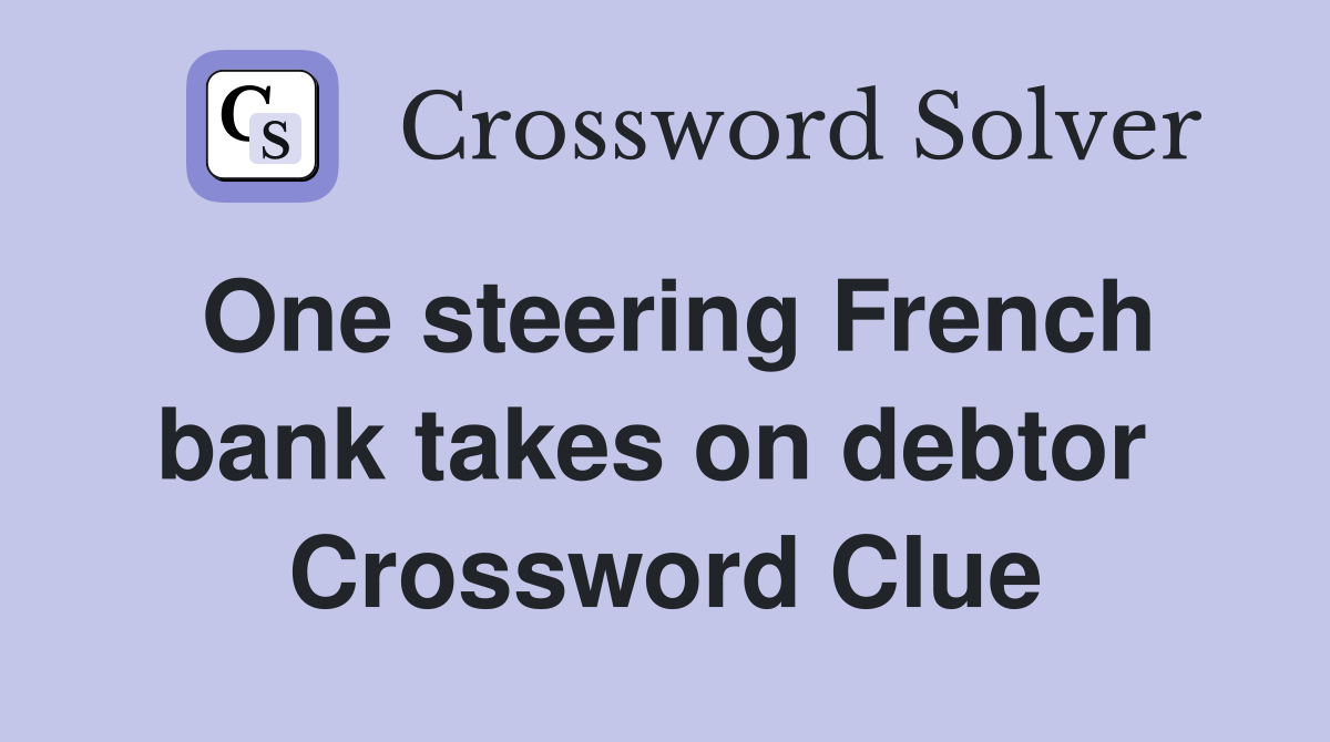 One steering French bank takes on debtor  Crossword Clue