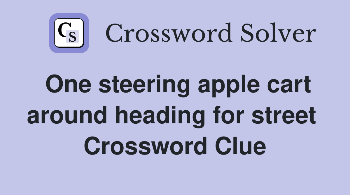 One steering apple cart around heading for street  Crossword Clue