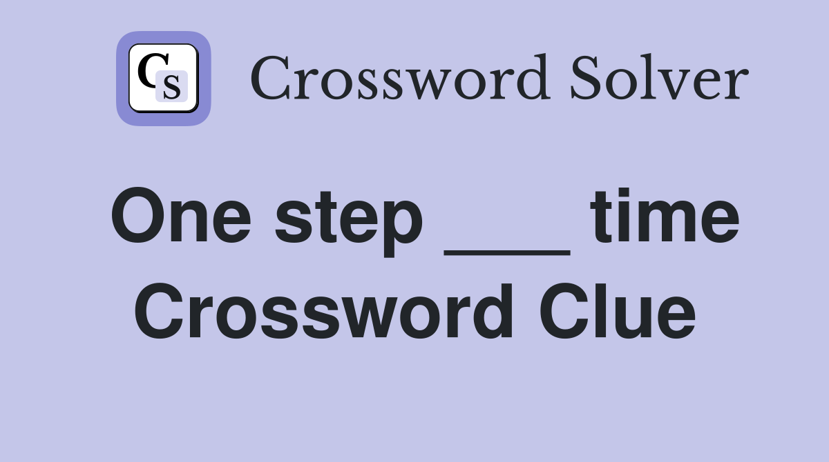 One step ___ time Crossword Clue