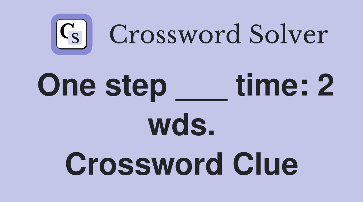 One step ___ time: 2 wds. Crossword Clue