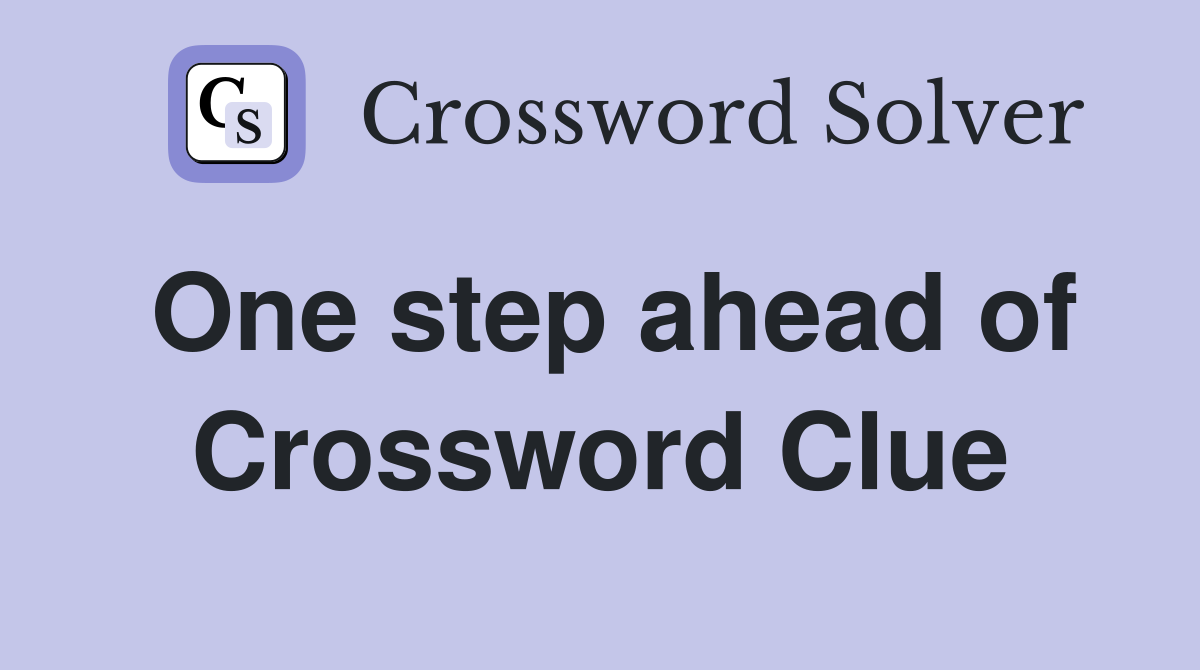 One step ahead of Crossword Clue