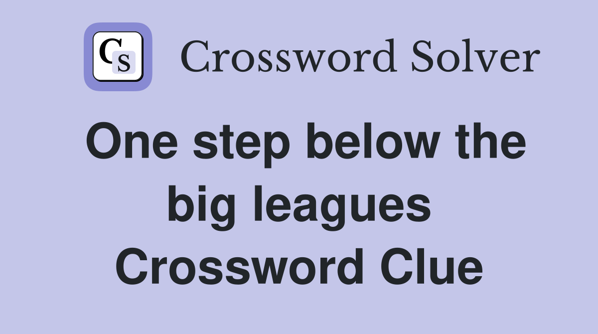 One step below the big leagues Crossword Clue