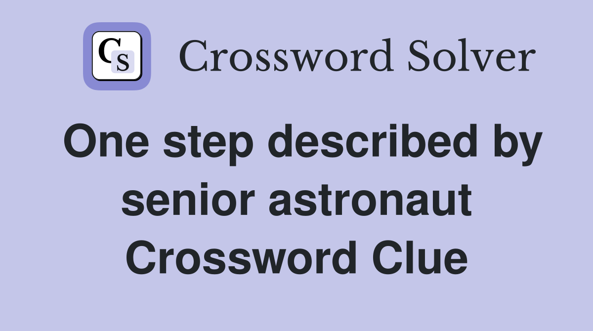 One step described by senior astronaut Crossword Clue
