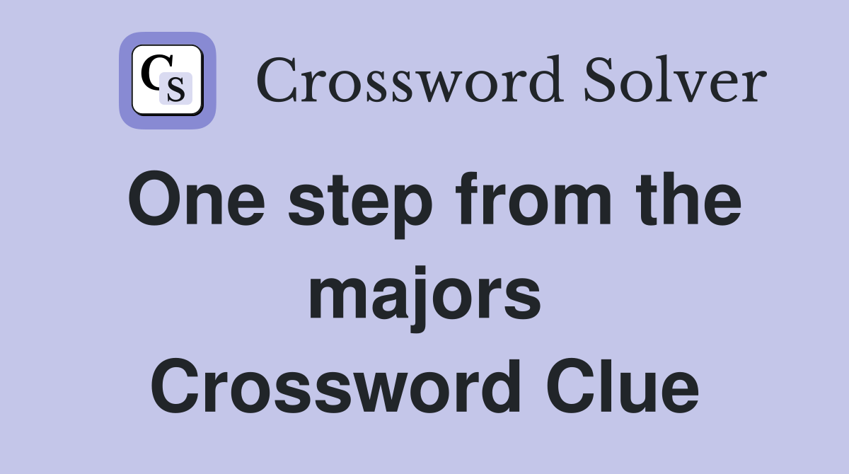One step from the majors Crossword Clue