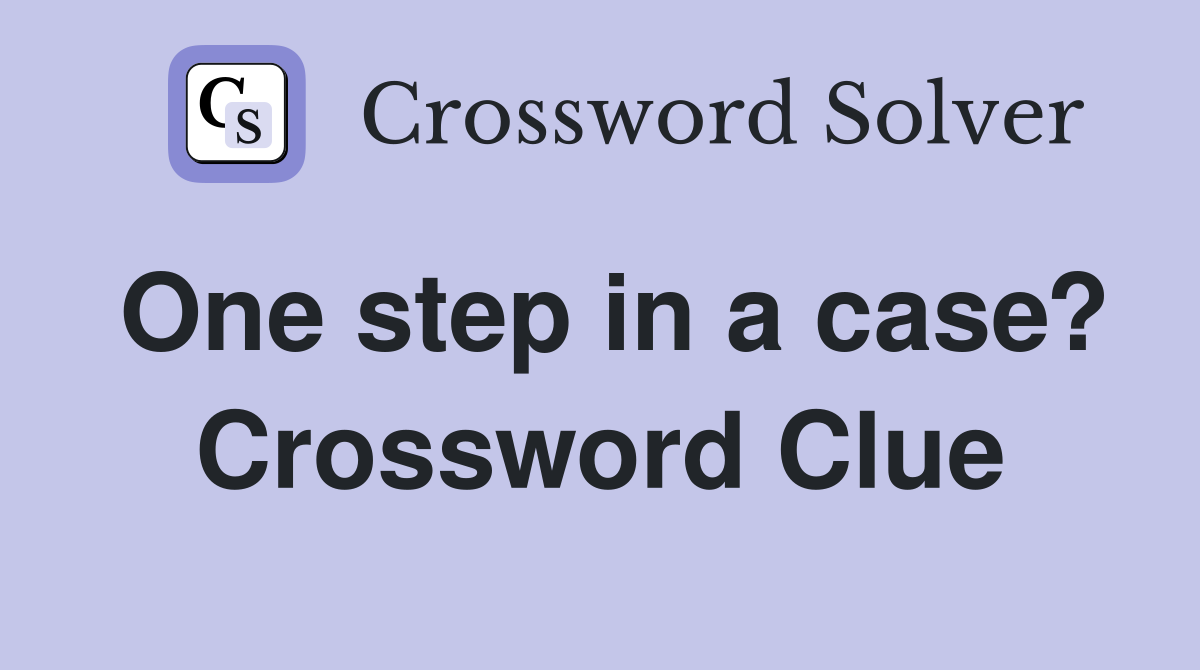 One step in a case? Crossword Clue