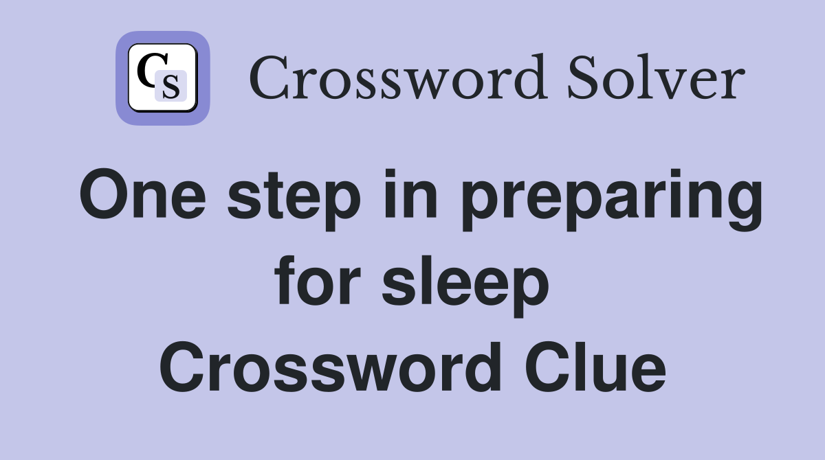 One step in preparing for sleep Crossword Clue