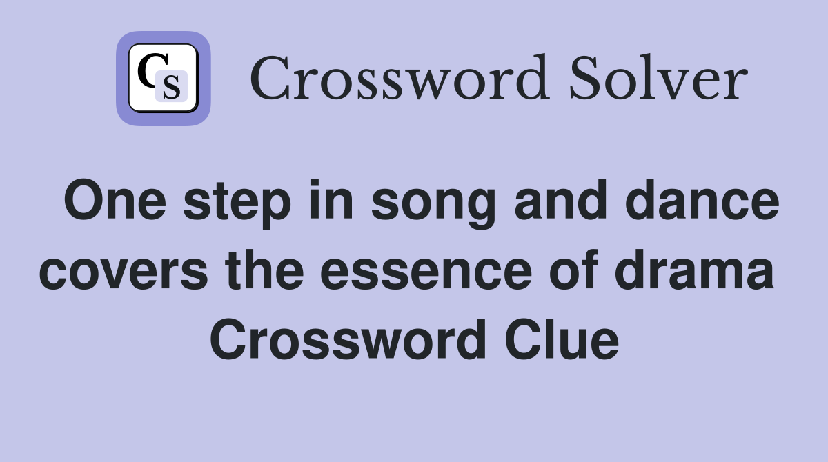 One step in song and dance covers the essence of drama  Crossword Clue