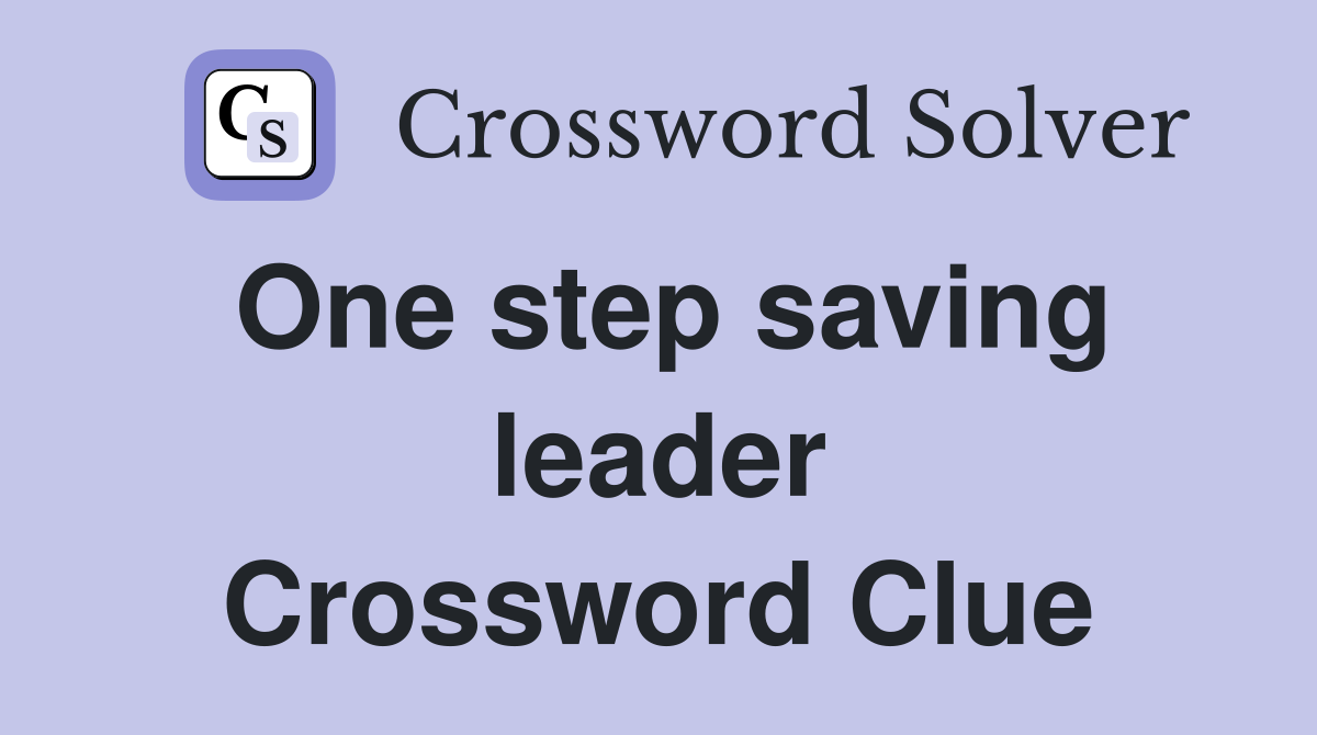 One step saving leader Crossword Clue