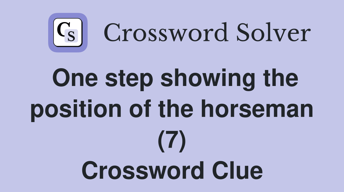 One step showing the position of the horseman (7) Crossword Clue