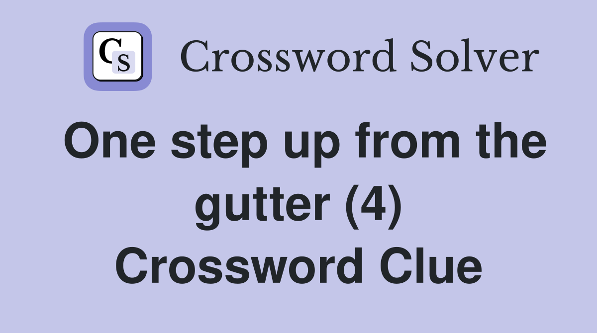 One step up from the gutter (4) Crossword Clue