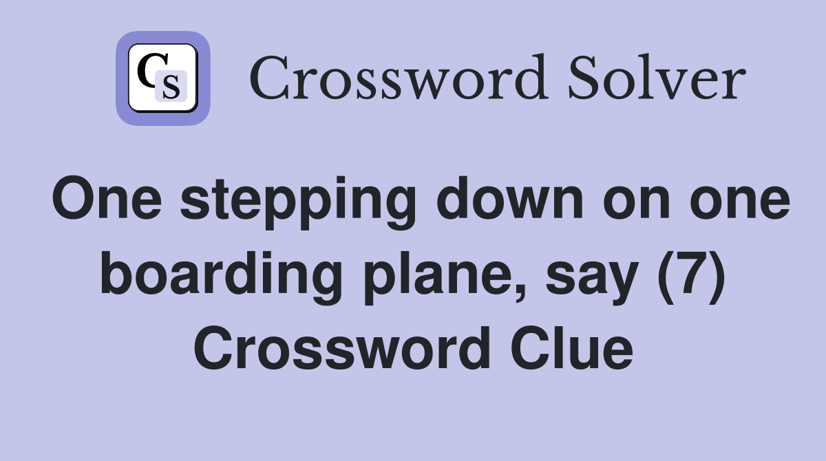 One stepping down on one boarding plane, say (7) Crossword Clue