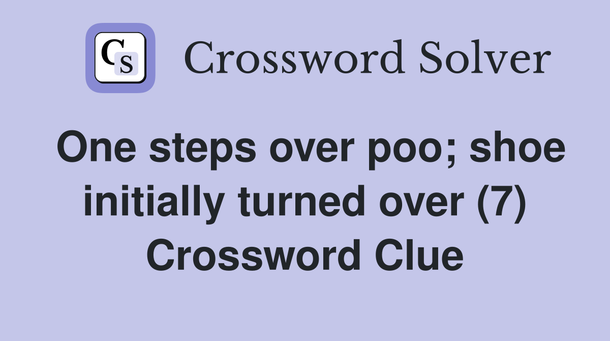 One steps over poo; shoe initially turned over (7) Crossword Clue