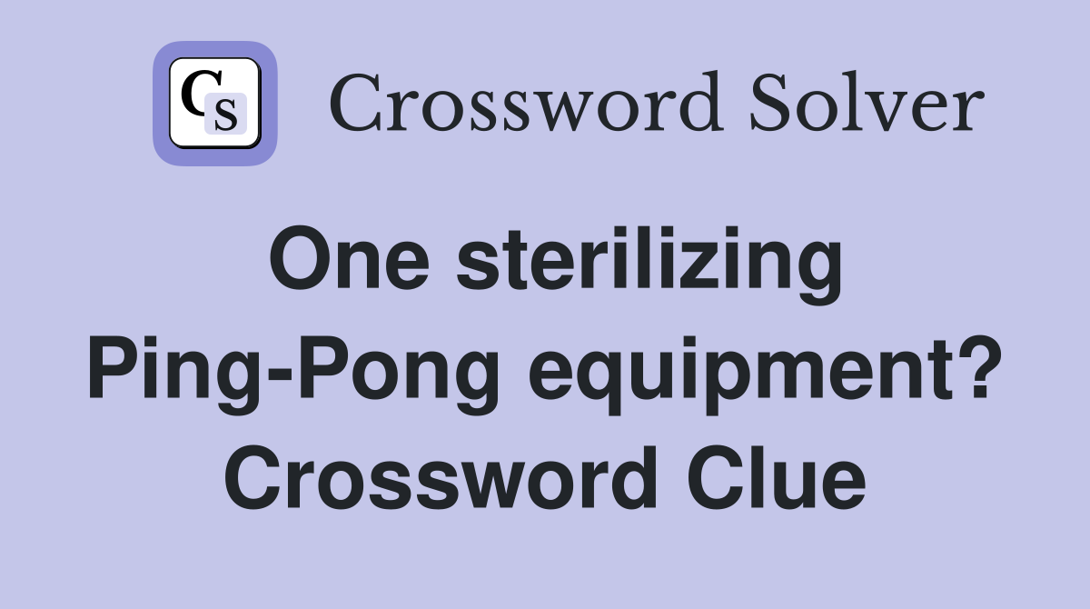 One sterilizing Ping-Pong equipment? Crossword Clue