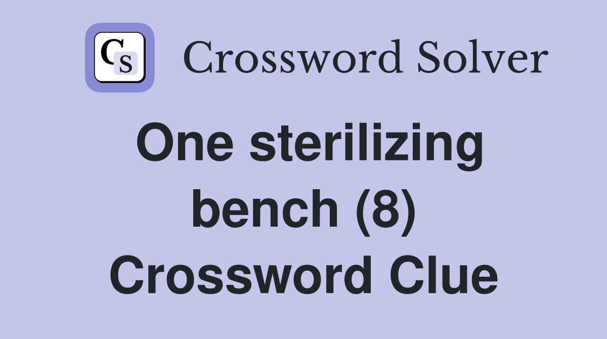 One sterilizing bench (8) Crossword Clue