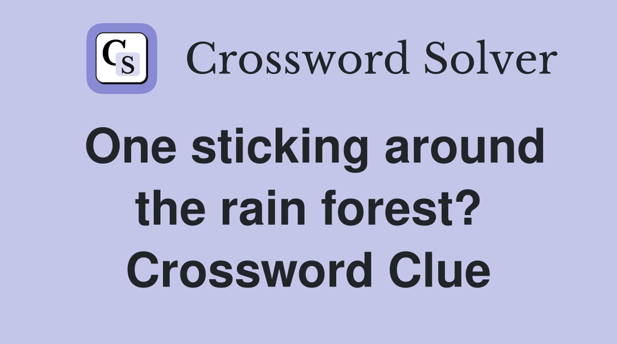 One sticking around the rain forest? Crossword Clue