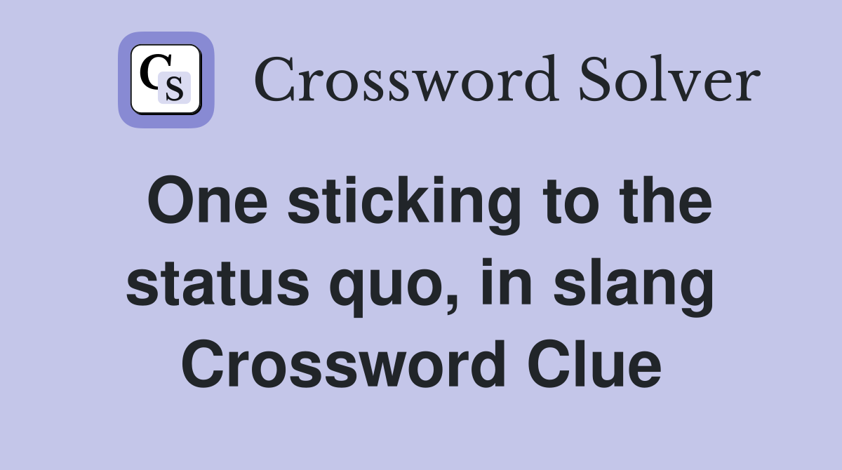 One sticking to the status quo, in slang Crossword Clue